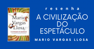 blog - A Civilização do Espetáculo (1) - resenha do livro de Mario Vargas Llosa