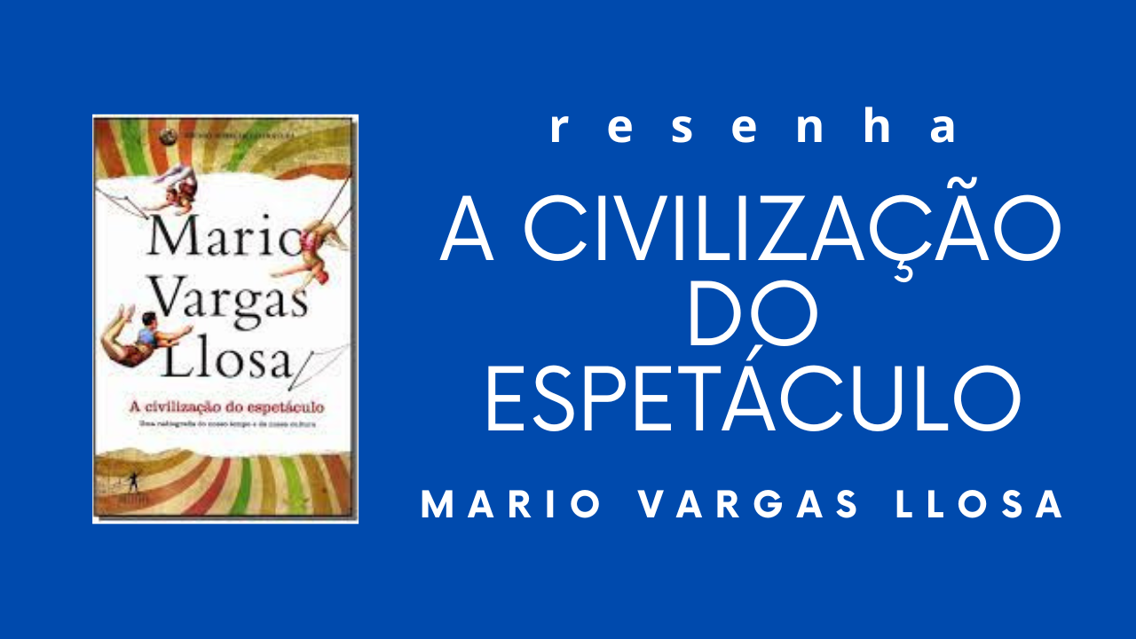 blog - A Civilização do Espetáculo (1) - resenha do livro de Mario Vargas Llosa